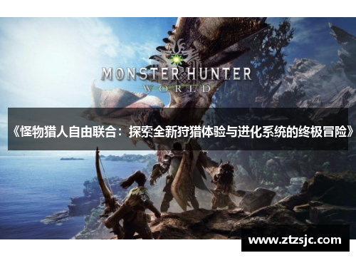 《怪物猎人自由联合：探索全新狩猎体验与进化系统的终极冒险》
